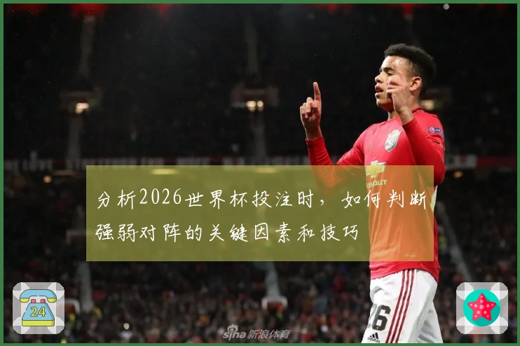 分析2026世界杯投注时，如何判断强弱对阵的关键因素和技巧